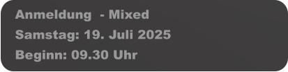 Anmeldung  - Mixed Samstag: 19. Juli 2025 Beginn: 09.30 Uhr