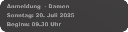 Anmeldung  - Damen Sonntag: 20. Juli 2025 Beginn: 09.30 Uhr