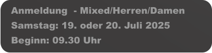 Anmeldung  - Mixed/Herren/Damen Samstag: 19. oder 20. Juli 2025 Beginn: 09.30 Uhr