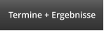 Termine + Ergebnisse
